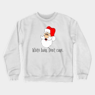 Santa White Hair. Don't Care. Crewneck Sweatshirt